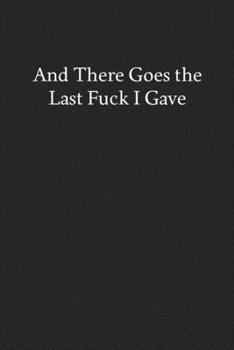 Paperback And There Goes the Last Fuck I Gave: Blank Funny Lined Journal - Black Sarcastic Notebook Book