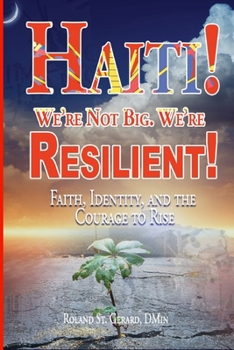 Haiti! We're Not Big. We're Resilient!: Faith, Identity, and the Courage to Rise