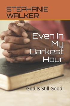 Paperback Even In My Darkest Hour: God Is Still Good! Book