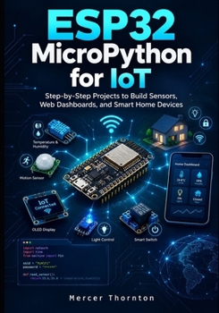 Paperback ESP32 MicroPython for IoT: Step by Step Projects to Build Sensors, Web Dashboards, and Smart Home Devices Book