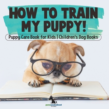 Paperback How To Train My Puppy! Puppy Care Book for Kids Children's Dog Books Book