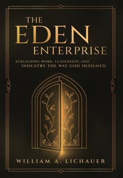 Hardcover The Eden Enterprise: Rebuilding Work, Leadership, and Industry the Way God Designed Book