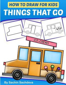 Paperback How to Draw for Kids - Things That Go: A Step by Step guide to draw Car, Crane, Garbage Truck, Police Car Fire Truck, Cement Truck, IceCream Truck and Book