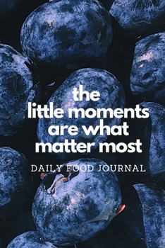 Paperback The Little Moments are What Matter Most: A daily food journal for kids and adults to promote happiness, healthy living, gratitude, self-confidence and Book