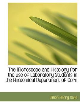 Paperback The Microscope and Histology for the Use of Laboratory Students in the Anatomical Department of Corn Book