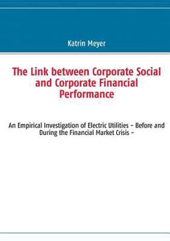 Paperback The Link between Corporate Social and Corporate Financial Performance: An Empirical Investigation of Electric Utilities - Before and During the Financ Book