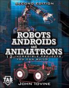 Paperback Robots, Androids and Animatrons, Second Edition: 12 Incredible Projects You Can Build Book