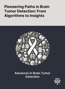 Pioneering Paths in Brain Tumor Detection: From Algorithms to Insights
