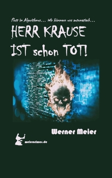 HERR KRAUSE IST schon TOT!: Es war einmal König Kunde... dann kam der Algorithmus... und wenn Sie nicht schon automatisch gestorben sind... wir arbeiten daran! (German Edition)