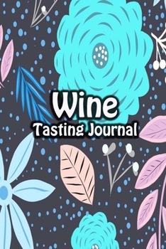 Paperback Wine Tasting Journal: Taste Log Review Notebook for Wine Lovers Diary with Tracker and Story Page - Big Flowers Cover Book