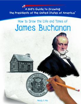 How to Draw the Life and Times of James Buchanan (Kid's Guide to Drawing the Presidents of the United States of America) - Book  of the Kid's Guide to Drawing the Presidents of the United States