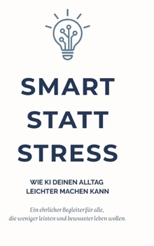 Smart statt Stress: Wie KI deinen Alltag leichter machen kann (German Edition)