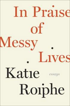 Hardcover In Praise of Messy Lives: Essays Book