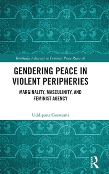 Hardcover Gendering Peace in Violent Peripheries: Marginality, Masculinity, and Feminist Agency Book