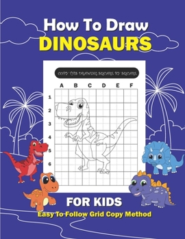 Paperback How To Draw Dinosaur For Kids: Easy Step By Step Drawing Using Grid Copy Method For Kids - Learn To Draw Dinosaurs Book