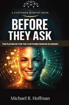 Before They Ask: The Playbook for the Customer Sensor Economy (Customer Worthy)
