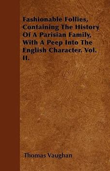 Fashionable Follies, Containing the History of a Parisian Family, with a Peep Into the English Character. Vol. II