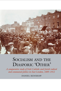 Hardcover Socialism and the Diasporic 'Other': A Comparative Study of Irish Catholic and Jewish Radical and Communal Politics in East London, 1889-1912 Book