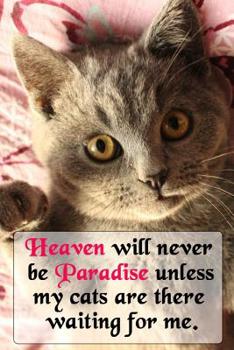 Paperback Heaven Will Never Be Paradise Unless My Cats Are There Waiting For Me: Notebook with Cats, Cute Cat Lovers Composition Notebook (110 Pages, 6 x 9) (Ca Book