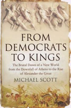 Hardcover From Democrats to Kings: The Brutal Dawn of a New World from the Downfall of Athens to the Rise of Alexan Book