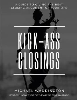 Paperback Kick-Ass Closings: A Guide to Giving the Best Closing Argument of Your Life Book