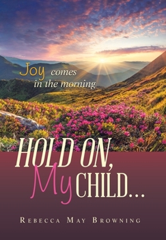 Hold On, My Child...: Joy Comes in the Morning