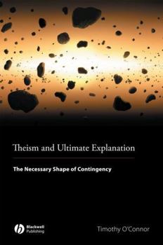 Paperback Theism and Ultimate Explanation: The Necessary Shape of Contingency Book