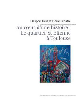Paperback Au coeur d'une histoire: Le quartier St-Etienne à Toulouse [French] Book