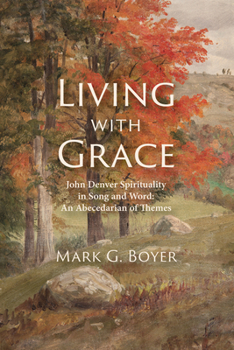 Living with Grace: John Denver Spirituality in Song and Word: An Abecedarian of Themes