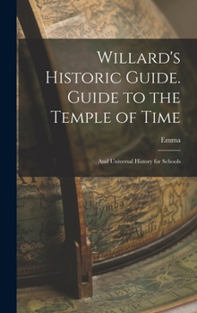 Hardcover Willard's Historic Guide. Guide to the Temple of Time; and Universal History for Schools Book