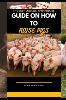 Paperback The Easy Concise and Precise Guide on How to Raise Pigs Book