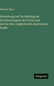 Hardcover Entstehung und Vertheilung der Secretionsorgane der Fichte und Lärche: Eine vegleichende anatomische Studie [German] Book