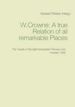 A true Ralation of all remarkable Places: The Travels of the right honourable Thomas Lord Howard 1636