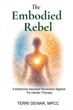 Paperback The Embodied Rebel: A Ketamine-Assisted Rebellion Against Try-Harder Therapy Book