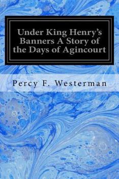 Under King Henry's Banners: A Story of the Days of Agincourt (Classic Reprint)
