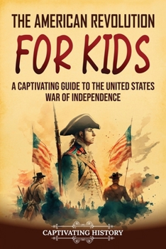 Paperback The American Revolution for Kids: A Captivating Guide to the United States War of Independence Book