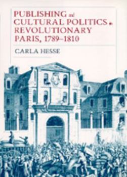 Publishing and Cultural Politics in Revolutionary Paris, 1789-1810 (Studies on the History of Society and Culture, No 12) - Book  of the Studies on the History of Society and Culture