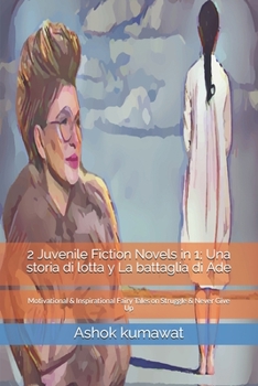 2 Juvenile Fiction Novels in 1; Una storia di lotta y La battaglia di Ade: Motivational & Inspirational Fairy Tales on Struggle & Never Give Up (Italian Edition)