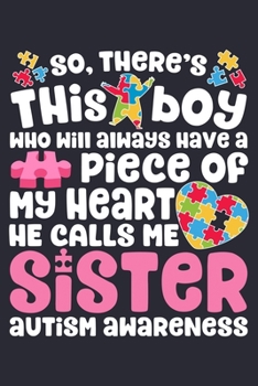 So Theres This Boy Who Will Always Have a Piece of My Heart He Calls Me Sister Autism Awareness: Autism Awareness Lined Notebook, Journal, Organizer, ... Notebook, Gifts for Autism Supporters