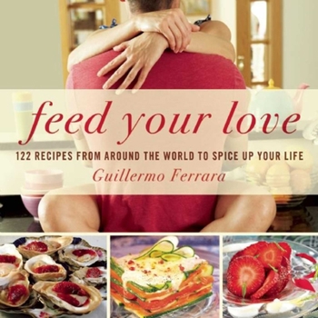 Hardcover Feed Your Love: 122 Recipes from Around the World to Spice Up Your Love Life Book