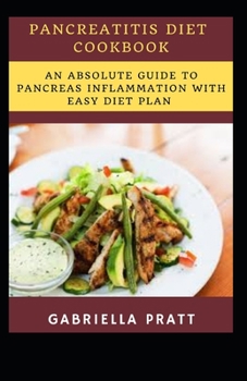 Pancreatitis Diet Cookbook: An Absolute Guide To Pancreas Inflammation With Easy Diet Plan