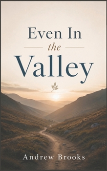 Even In the Valley: Finding God's Peace, Purpose, and Strength Through Life's Hardest Seasons