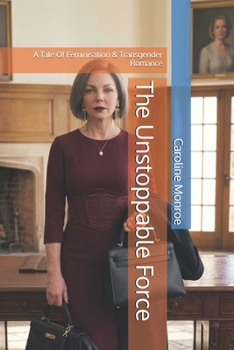 Paperback The Unstoppable Force: A Tale Of Feminisation & Transgender Romance Book