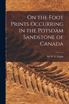 Paperback On the Foot Prints Occurring in the Potsdam Sandstone of Canada [microform] Book