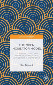 The Open Incubator Model: Entrepreneurship, Open Innovation, and Economic Development in the Periphery