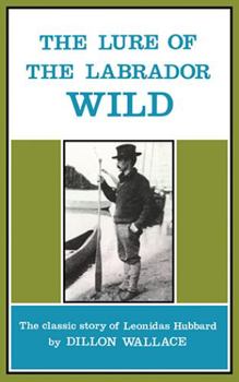 Paperback The Lure of the Labrador Wild: The Classic Story of Leonidas Hubbard Book