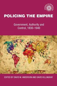 Hardcover Policing the Empire: Government, Authority, and Control, 1830-1940 Book