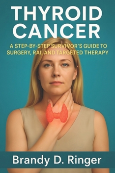 Paperback Thyroid Cancer: A Step-by-Step Survivor's Guide to Surgery, RAI, and Targeted Therapy Book