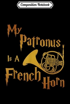 Paperback Composition Notebook: French Horn My Patronus is a French Horn Journal/Notebook Blank Lined Ruled 6x9 100 Pages Book