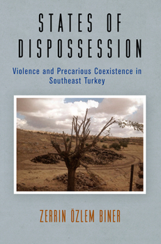 Hardcover States of Dispossession: Violence and Precarious Coexistence in Southeast Turkey Book
